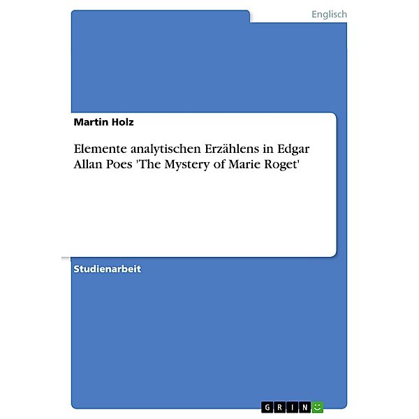 Elemente analytischen Erzählens in Edgar Allan Poes 'The Mystery of Marie Roget', Martin Holz