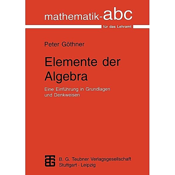 Elemente der Algebra / Mathematik-ABC für das Lehramt, Peter Göthner