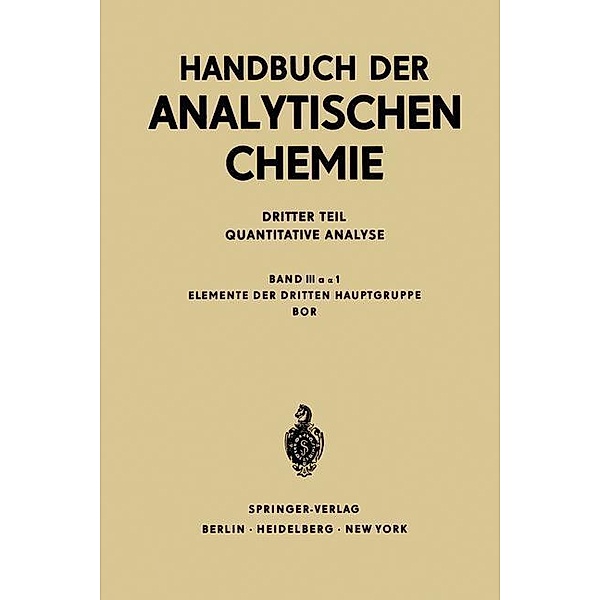 Elemente der Dritten Hauptgruppe Bor / Handbuch der analytischen Chemie Handbook of Analytical Chemistry Bd.3 / 3 / 3a / 3a a / a1