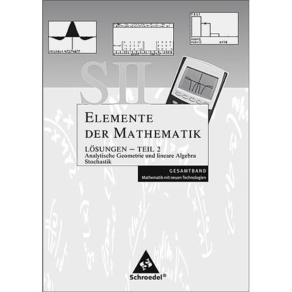 Elemente der Mathematik SII, Mathematik mit neuen Technologien: Allgemeine Ausgabe 2006: Lösungen Teil 2: Analytische Geometrie / Lineare Algebra und Stochastik