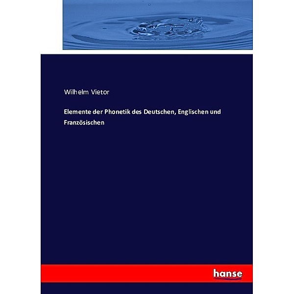 Elemente der Phonetik des Deutschen, Englischen und Französischen, Wilhelm Vietor