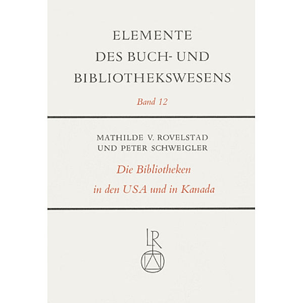 Elemente des Buch- und Bibliothekswesens: Bd.12 Die Bibliotheken in den Vereinigten Staaten von Amerika und in Kanada