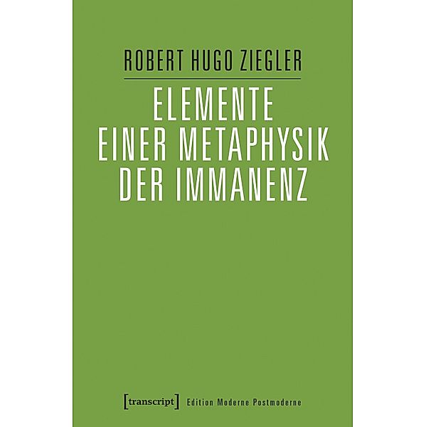 Elemente einer Metaphysik der Immanenz / Edition Moderne Postmoderne, Robert Hugo Ziegler