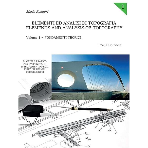 Elementi ed Analisi di Topografia. Elements and Analysis of Topography. Volume 1 - Fondamenti Teorici, Mario Ruggeri
