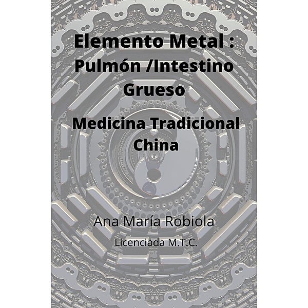 Elemento Metal: Pulmón-Intestino Grueso. Medicina Tradicional China., Ana María Robiola
