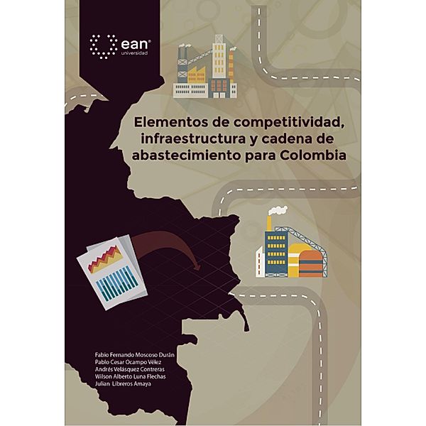 Elementos de competitividad, infraestructura y cadena de abastecimiento para Colombia, Fabio Fernando Moscoso Durán, Pablo Cesar Ocampo Vélez, Andrés Velásquez Contreras, Wilson Alberto Luna Flechas, Julián Marcel Libreros Amaya