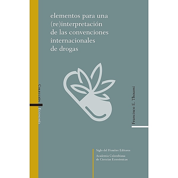 Elementos para una (re)interpretación de las convenciones internacionales de drogas / Economía, Francisco E Thoumi
