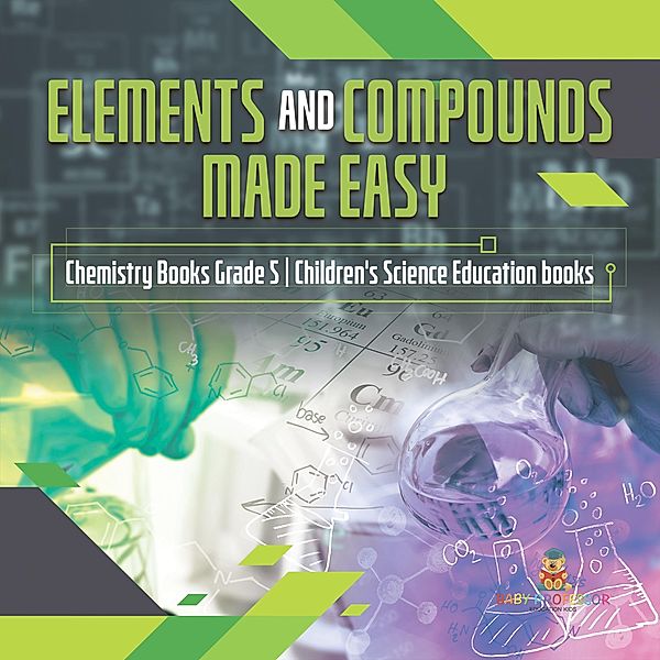 Elements and Compounds Made Easy | Chemistry Books Grade 5 | Children's Science Education books / Baby Professor, Baby