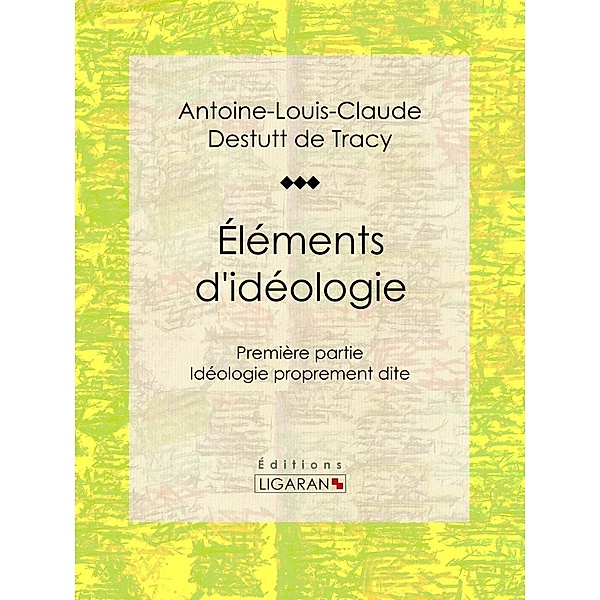 Éléments d'idéologie, Ligaran, Antoine-Louis-Claude Destutt de Tracy