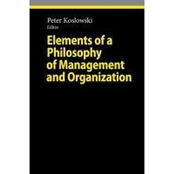 Elements of a Philosophy of Management and Organization / Ethical Economy, Peter Koslowski