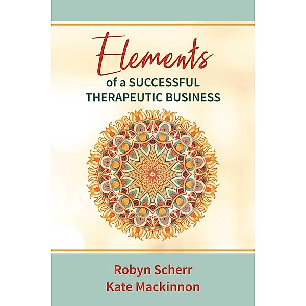Elements of a Successful Therapeutic Business, Kate Mackinnon, Robyn Scherr