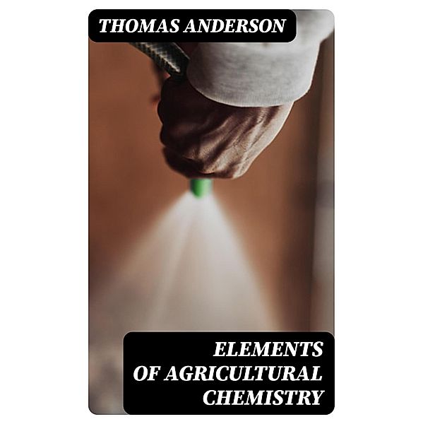 Elements of Agricultural Chemistry, Thomas Anderson