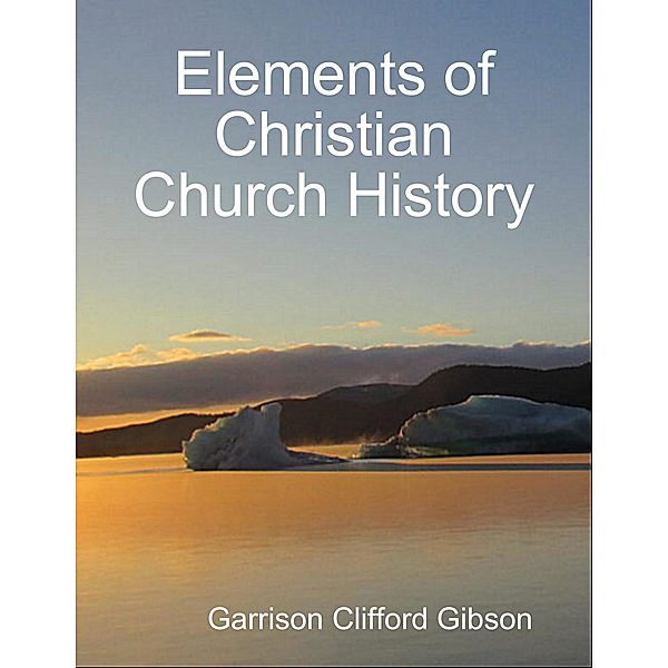 Elements of Christian Church History, Garrison Clifford Gibson