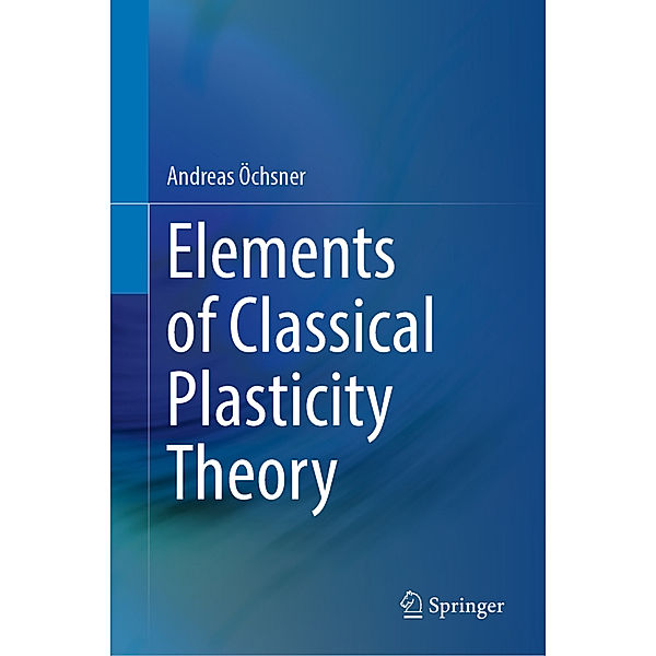 Elements of Classical Plasticity Theory, Andreas Öchsner