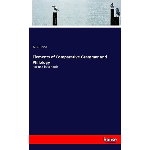 Elements of Comparative Grammar and Philology, A. C Price