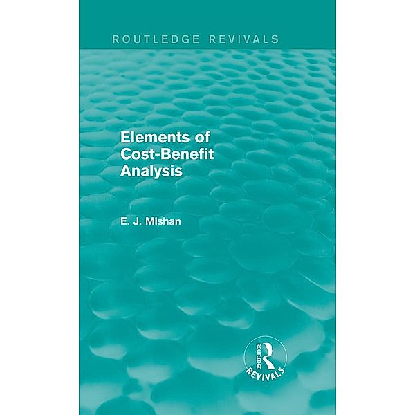 Elements of Cost-Benefit Analysis (Routledge Revivals) / Routledge Revivals, E. Mishan