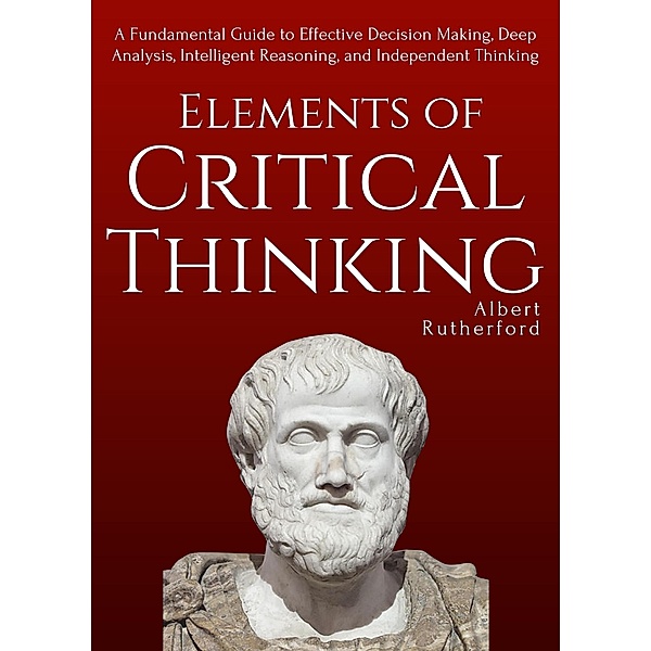 Elements of Critical Thinking (The Critical Thinker, #1) / The Critical Thinker, Albert Rutherford