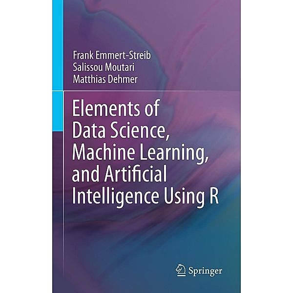 Elements of Data Science, Machine Learning, and Artificial Intelligence Using R, Frank Emmert-Streib, Salissou Moutari, Matthias Dehmer