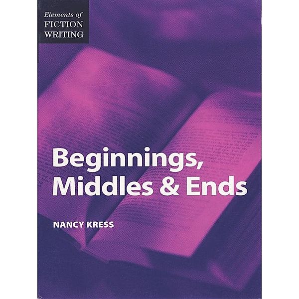 Elements of Fiction Writing - Beginnings, Middles & Ends, Nancy Kress