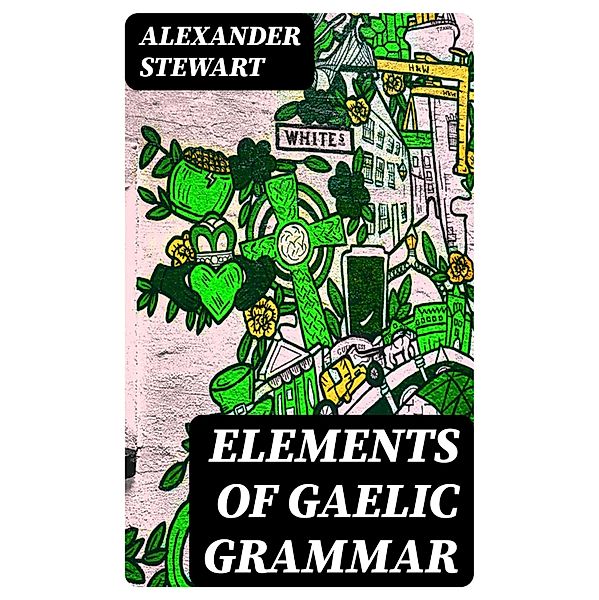 Elements of Gaelic Grammar, Alexander Stewart