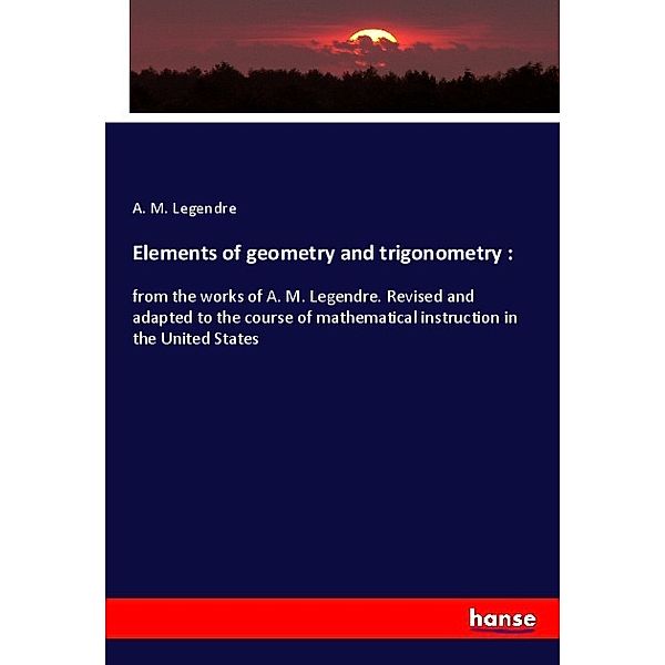 Elements of geometry and trigonometry :, A. M. Legendre
