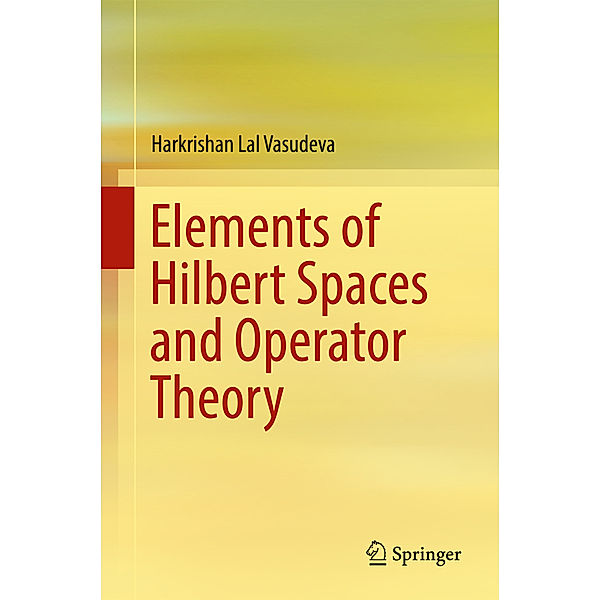 Elements of Hilbert Spaces and Operator Theory, Harkrishan Lal Vasudeva