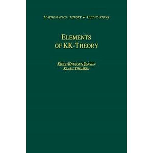 Elements of KK-Theory / Mathematics: Theory & Applications, Kjeld Knudsen Jensen, Klaus Thomsen