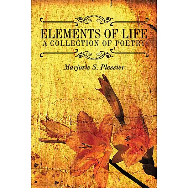 Elements of Life a Collection of Poetry, Marjorie S. Plessier