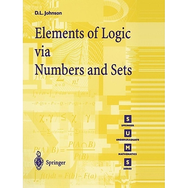 Elements of Logic via Numbers and Sets / Springer Undergraduate Mathematics Series, D. L. Johnson