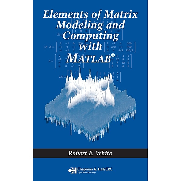 Elements of Matrix Modeling and Computing with MATLAB, Robert E. White