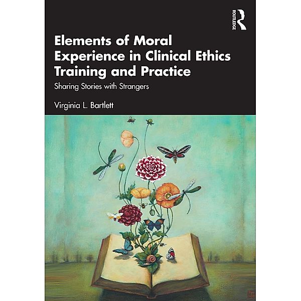 Elements of Moral Experience in Clinical Ethics Training and Practice, Virginia L. Bartlett