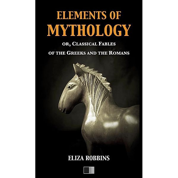 Elements of Mythology, or, Classical Fables of the Greeks and the Romans, Eliza Robbins