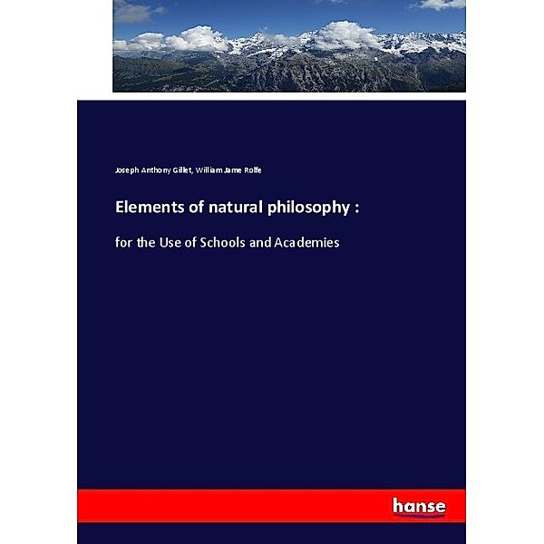 Elements of natural philosophy :, Joseph Anthony Gillet, William Jame Rolfe