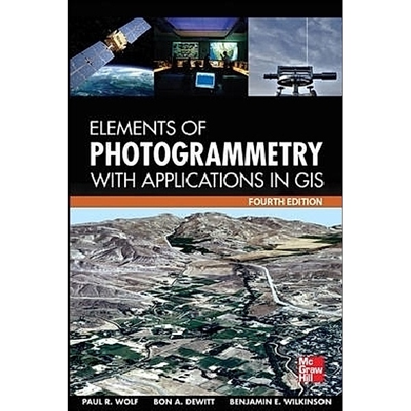 Elements of Photogrammetry with Application in GIS 4/E, Paul R. Wolf, Bon A. Dewitt, Benjamin E. Wilkinson
