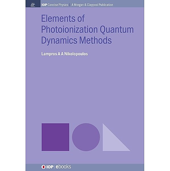 Elements of Photoionization Quantum Dynamics Methods / IOP Concise Physics, Lampros A A Nikolopoulos
