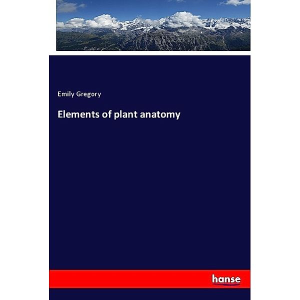 Elements of plant anatomy, Emily Gregory