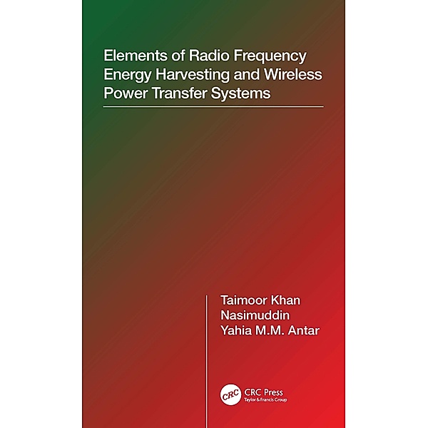 Elements of Radio Frequency Energy Harvesting and Wireless Power Transfer Systems, Taimoor Khan, Nasimuddin, Yahia M. M. Antar