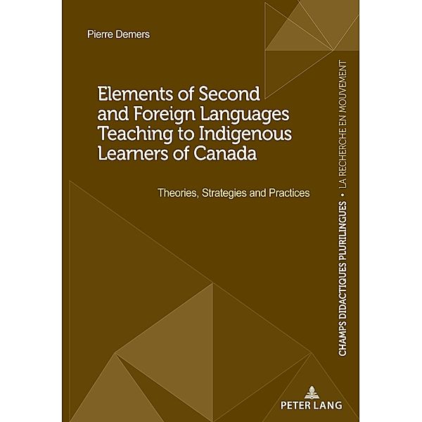 Elements of Second and Foreign Languages Teaching to Indigenous Learners of Canada / Champs Didactiques Plurilingues : données pour des politiques stratégiques Bd.5, Pierre Demers