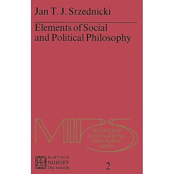 Elements of Social and Political Philosophy / Melbourne International Philosophy Series Bd.2, Jan J. T. Srzednicki