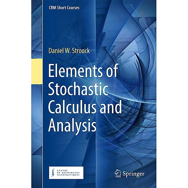 Elements of Stochastic Calculus and Analysis / CRM Short Courses, Daniel W. Stroock