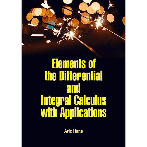 Elements of the Differential and Integral Calculus with Applications, Aric Hane