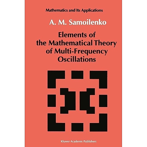 Elements of the Mathematical Theory of Multi-Frequency Oscillations / Mathematics and its Applications Bd.71, Anatolii M. Samoilenko