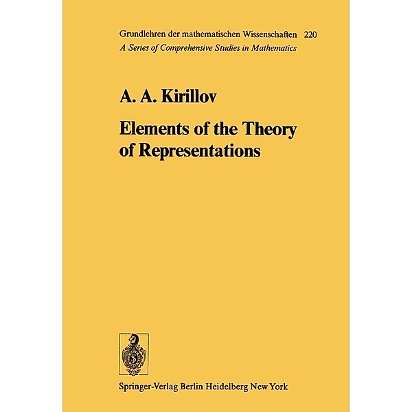 Elements of the Theory of Representations / Grundlehren der mathematischen Wissenschaften Bd.220, A. A. Kirillov