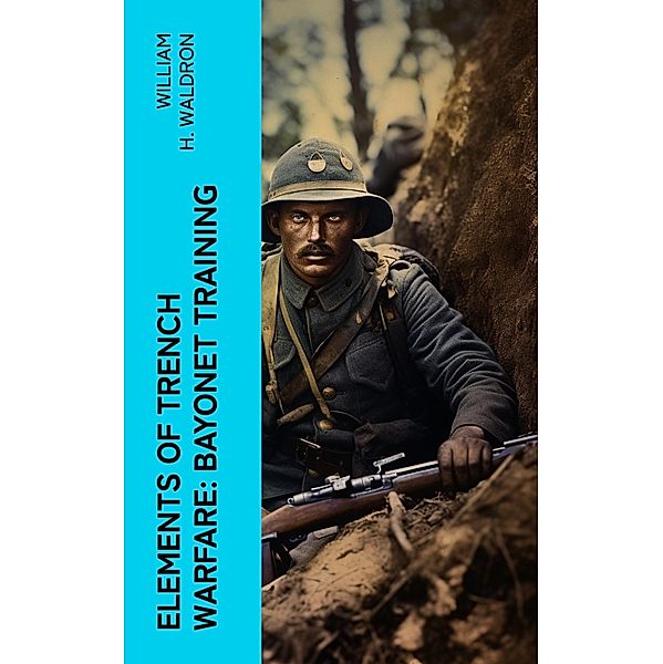 Elements of Trench Warfare: Bayonet Training, William H. Waldron