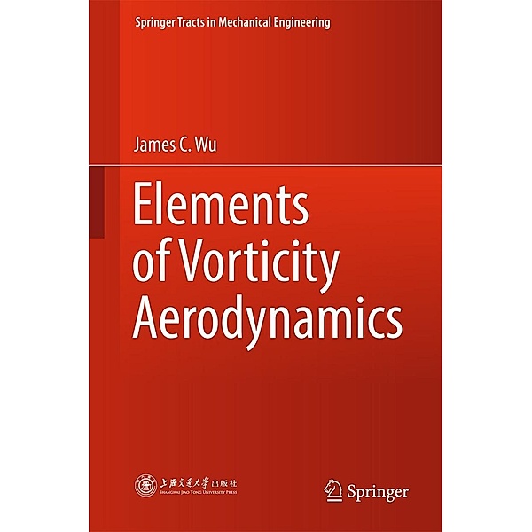 Elements of Vorticity Aerodynamics / Springer Tracts in Mechanical Engineering, James C. Wu