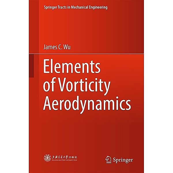 Elements of Vorticity Aerodynamics / Springer Tracts in Mechanical Engineering, James C. Wu