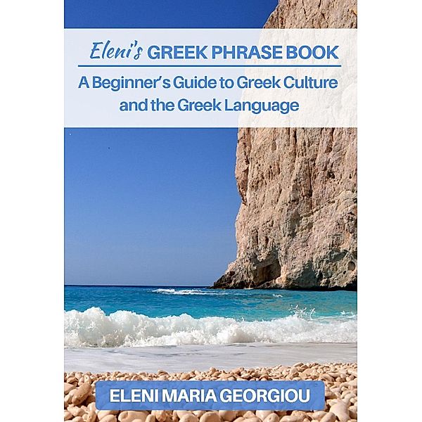 Eleni's Greek Phrase Book: A Beginner's Guide to Greek Culture and the Greek Language, Eleni Maria Georgiou