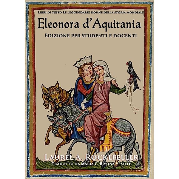 Eleonora d'Aquitania: Edizione per studenti e docenti (Le leggendarie donne della storia mondiale, #13) / Le leggendarie donne della storia mondiale, Laurel A. Rockefeller