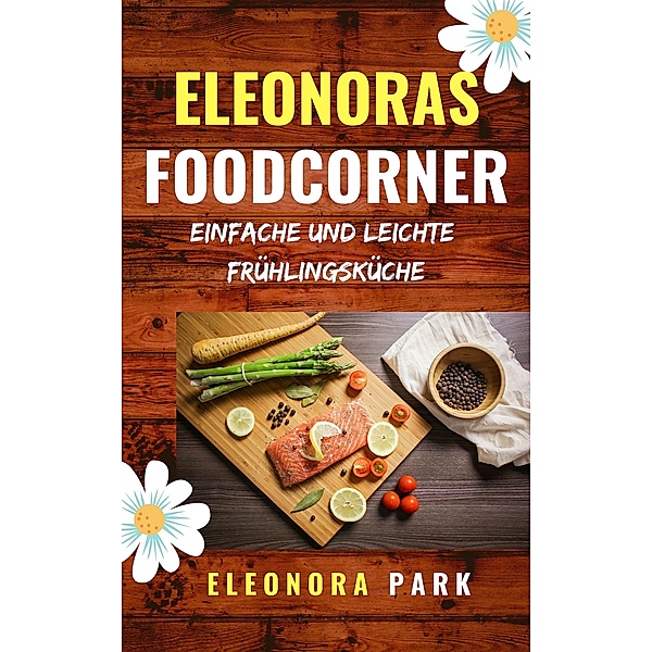 ELEONORAS FOODCORNER - Einfache und leichte Frühlingsküche, Eleonora Park