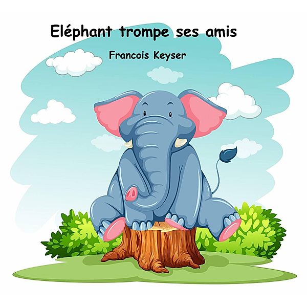 Eléphant trompe ses amis, Francois Keyser